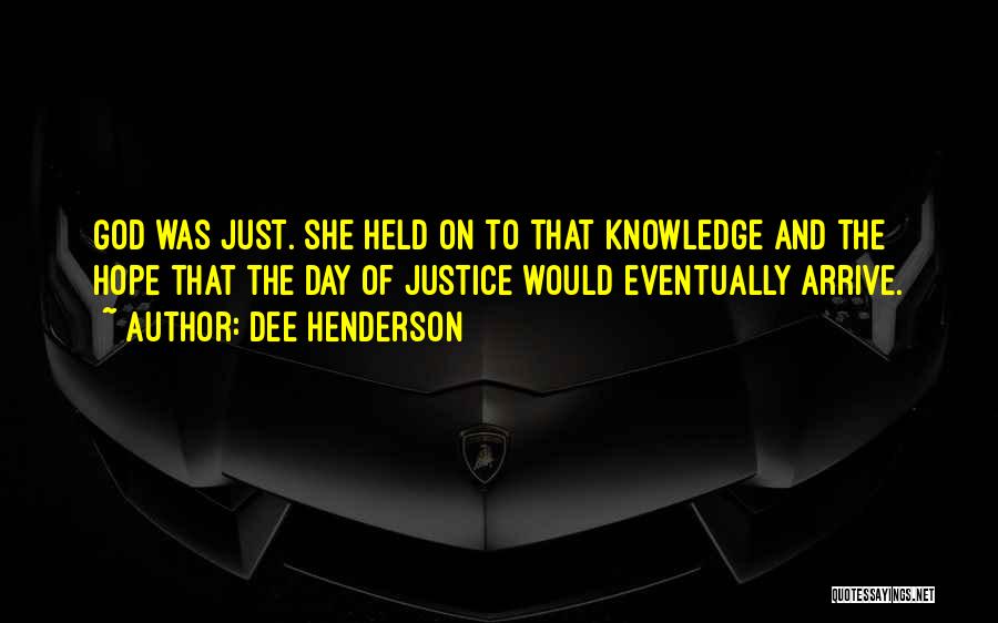 Dee Henderson Quotes: God Was Just. She Held On To That Knowledge And The Hope That The Day Of Justice Would Eventually Arrive.