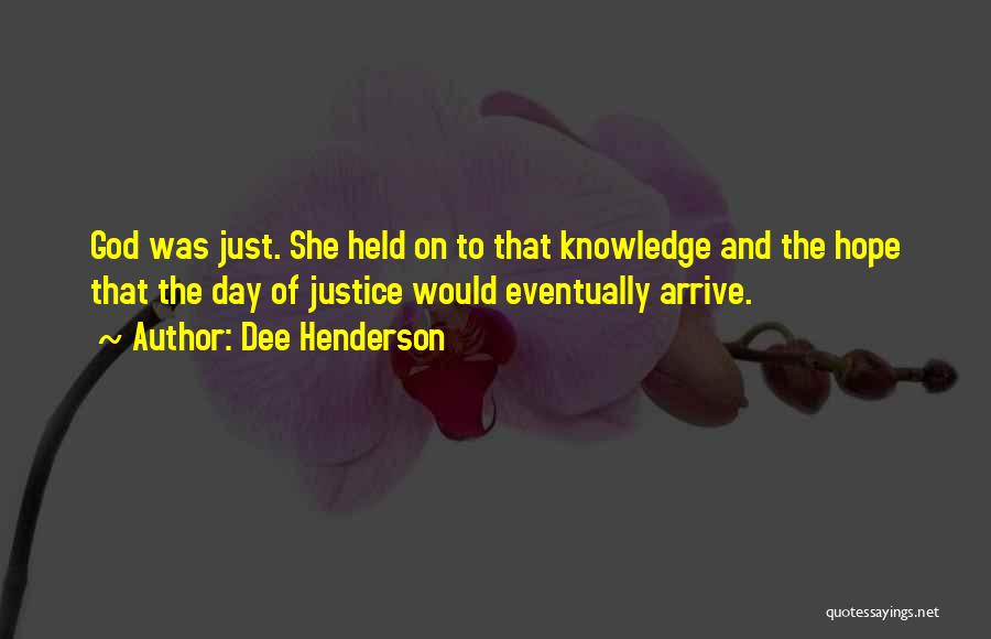 Dee Henderson Quotes: God Was Just. She Held On To That Knowledge And The Hope That The Day Of Justice Would Eventually Arrive.