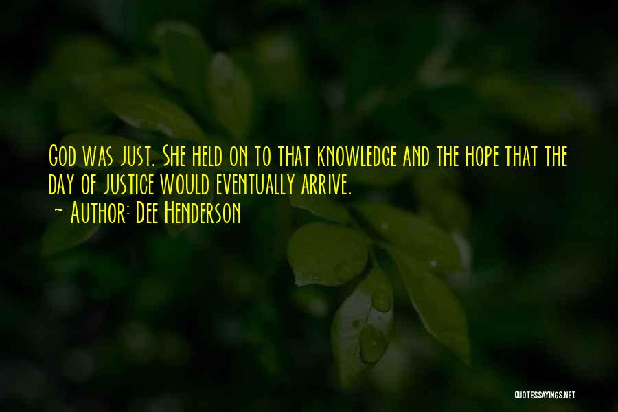 Dee Henderson Quotes: God Was Just. She Held On To That Knowledge And The Hope That The Day Of Justice Would Eventually Arrive.