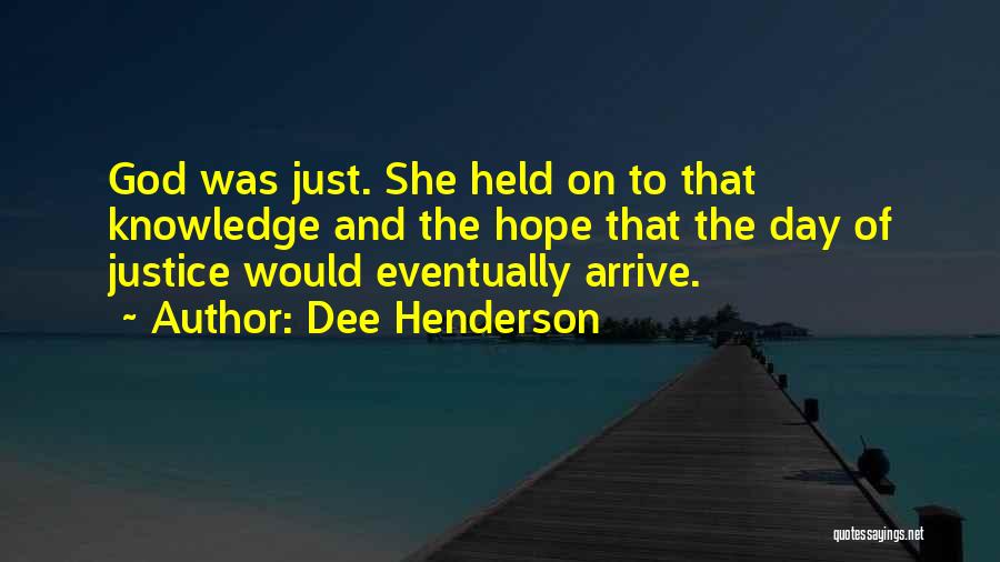 Dee Henderson Quotes: God Was Just. She Held On To That Knowledge And The Hope That The Day Of Justice Would Eventually Arrive.