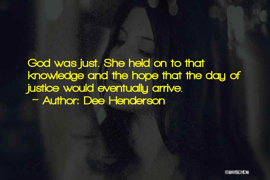Dee Henderson Quotes: God Was Just. She Held On To That Knowledge And The Hope That The Day Of Justice Would Eventually Arrive.