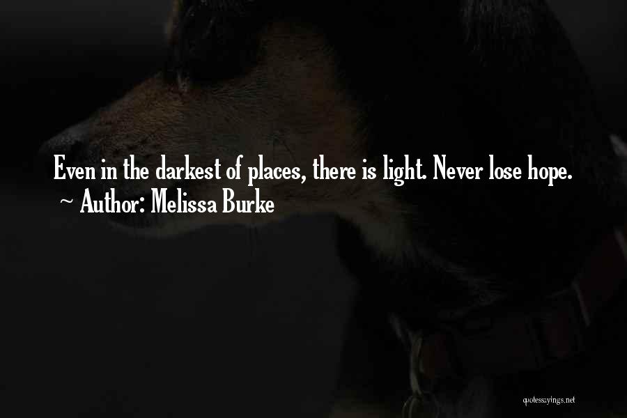 Melissa Burke Quotes: Even In The Darkest Of Places, There Is Light. Never Lose Hope.