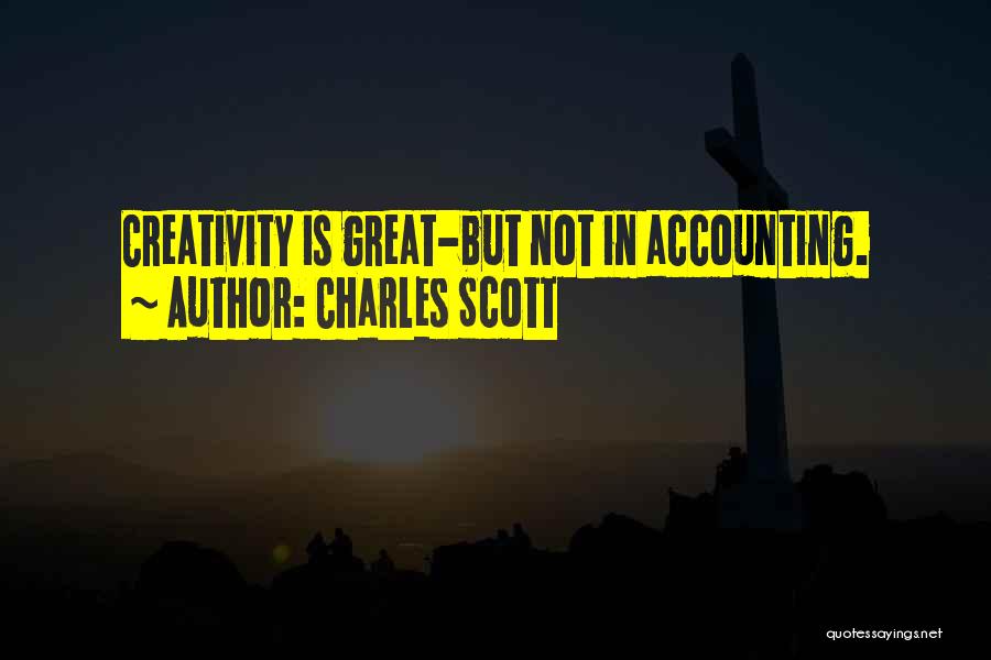 Charles Scott Quotes: Creativity Is Great-but Not In Accounting.