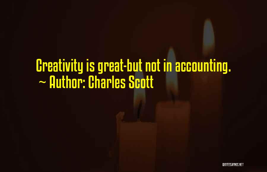 Charles Scott Quotes: Creativity Is Great-but Not In Accounting.