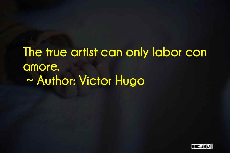 Victor Hugo Quotes: The True Artist Can Only Labor Con Amore.