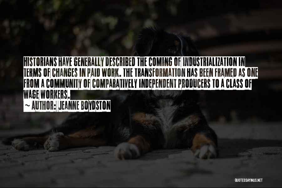 Jeanne Boydston Quotes: Historians Have Generally Described The Coming Of Industrialization In Terms Of Changes In Paid Work. The Transformation Has Been Framed