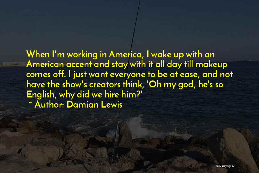 Damian Lewis Quotes: When I'm Working In America, I Wake Up With An American Accent And Stay With It All Day Till Makeup