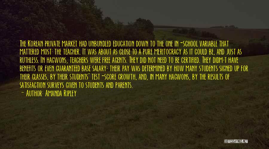 Amanda Ripley Quotes: The Korean Private Market Had Unbundled Education Down To The One In-school Variable That Mattered Most: The Teacher. It Was