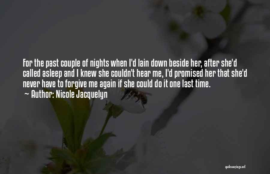 Nicole Jacquelyn Quotes: For The Past Couple Of Nights When I'd Lain Down Beside Her, After She'd Called Asleep And I Knew She