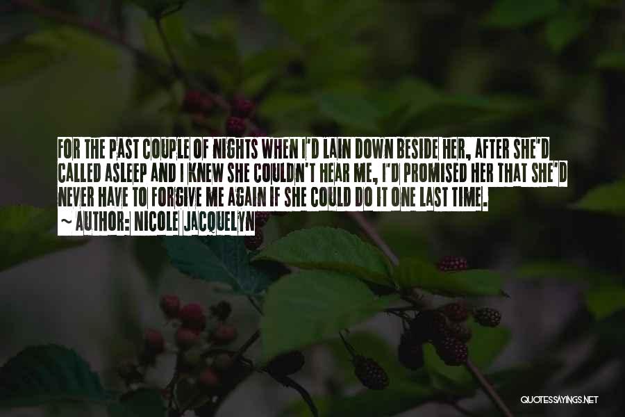 Nicole Jacquelyn Quotes: For The Past Couple Of Nights When I'd Lain Down Beside Her, After She'd Called Asleep And I Knew She