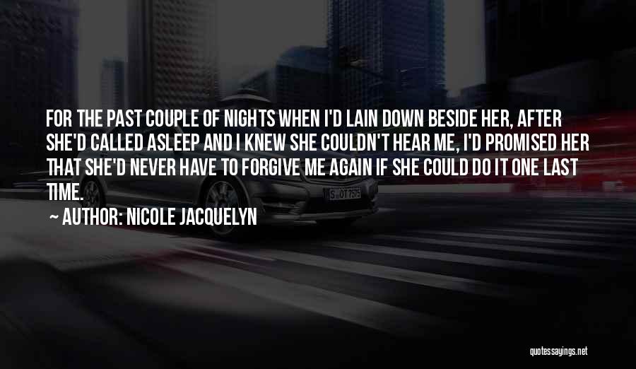 Nicole Jacquelyn Quotes: For The Past Couple Of Nights When I'd Lain Down Beside Her, After She'd Called Asleep And I Knew She