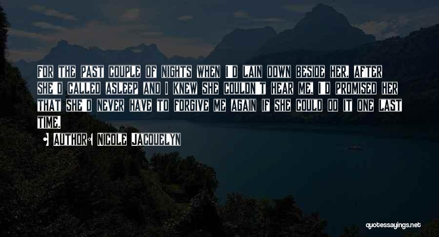 Nicole Jacquelyn Quotes: For The Past Couple Of Nights When I'd Lain Down Beside Her, After She'd Called Asleep And I Knew She