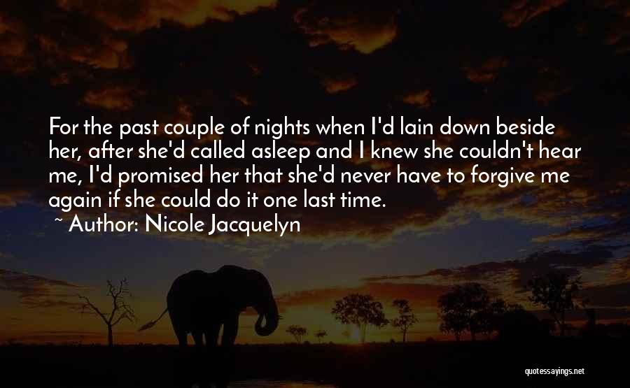 Nicole Jacquelyn Quotes: For The Past Couple Of Nights When I'd Lain Down Beside Her, After She'd Called Asleep And I Knew She