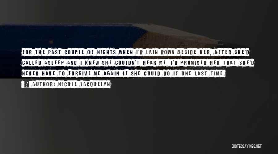 Nicole Jacquelyn Quotes: For The Past Couple Of Nights When I'd Lain Down Beside Her, After She'd Called Asleep And I Knew She