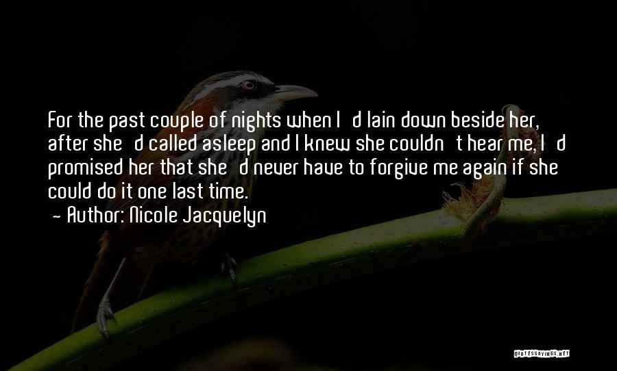 Nicole Jacquelyn Quotes: For The Past Couple Of Nights When I'd Lain Down Beside Her, After She'd Called Asleep And I Knew She