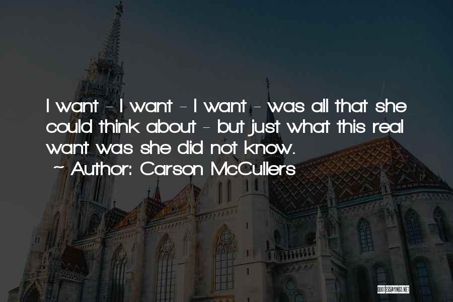 Carson McCullers Quotes: I Want - I Want - I Want - Was All That She Could Think About - But Just What