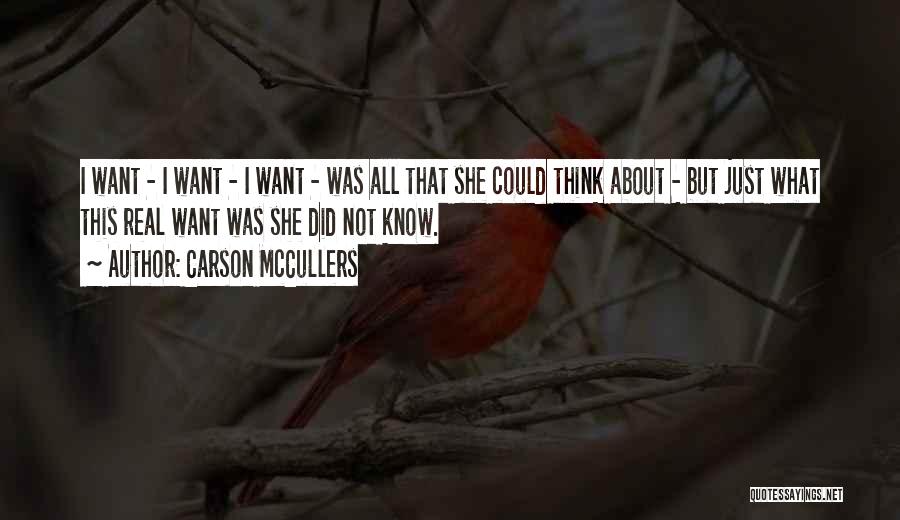 Carson McCullers Quotes: I Want - I Want - I Want - Was All That She Could Think About - But Just What