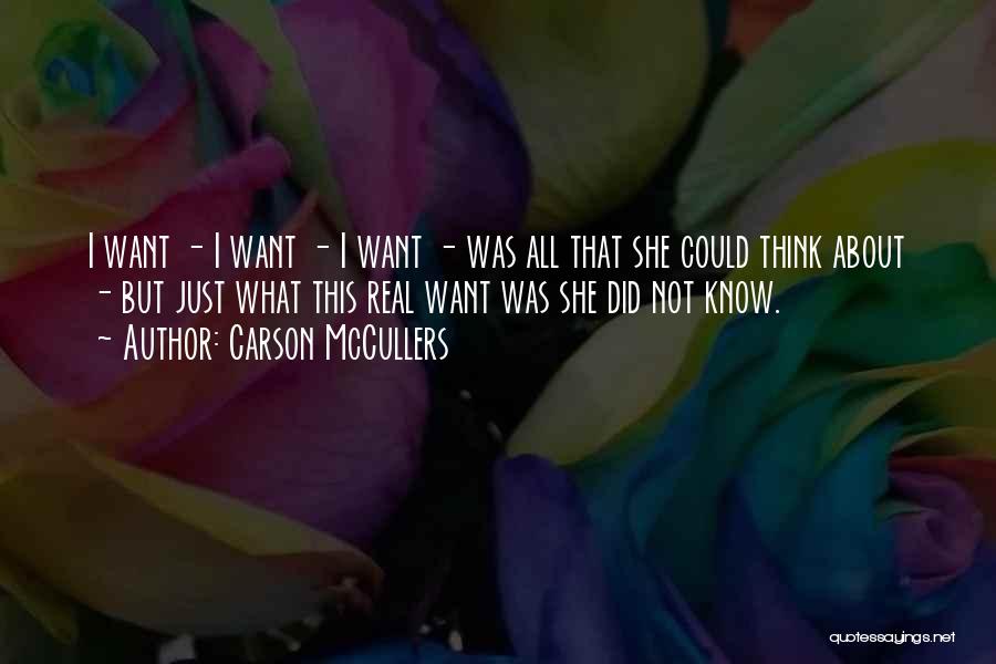 Carson McCullers Quotes: I Want - I Want - I Want - Was All That She Could Think About - But Just What