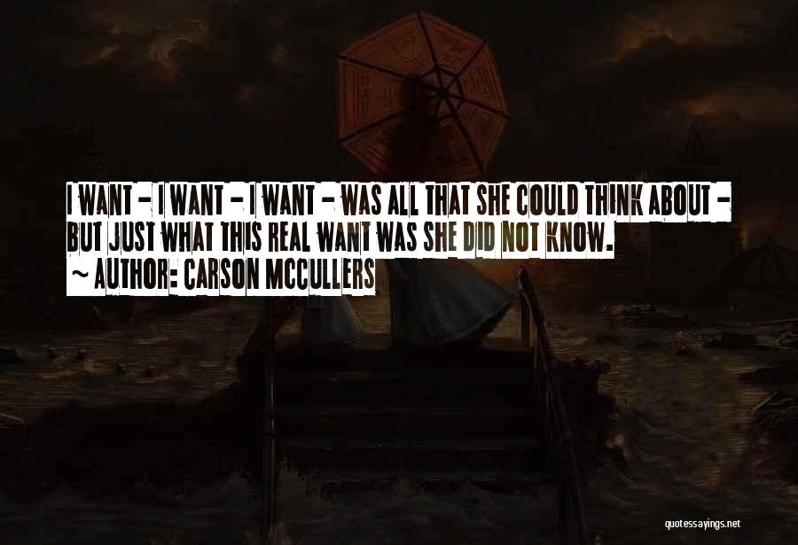 Carson McCullers Quotes: I Want - I Want - I Want - Was All That She Could Think About - But Just What