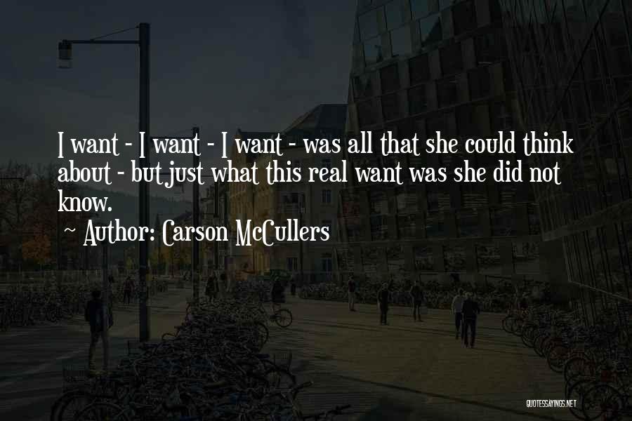 Carson McCullers Quotes: I Want - I Want - I Want - Was All That She Could Think About - But Just What