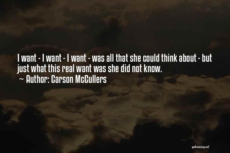 Carson McCullers Quotes: I Want - I Want - I Want - Was All That She Could Think About - But Just What