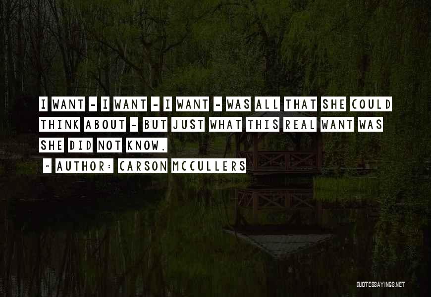 Carson McCullers Quotes: I Want - I Want - I Want - Was All That She Could Think About - But Just What