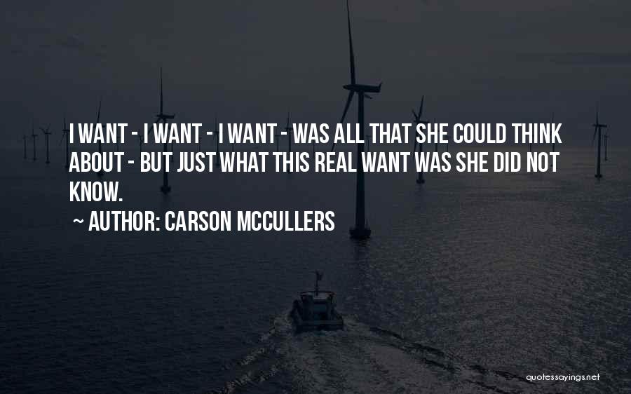 Carson McCullers Quotes: I Want - I Want - I Want - Was All That She Could Think About - But Just What