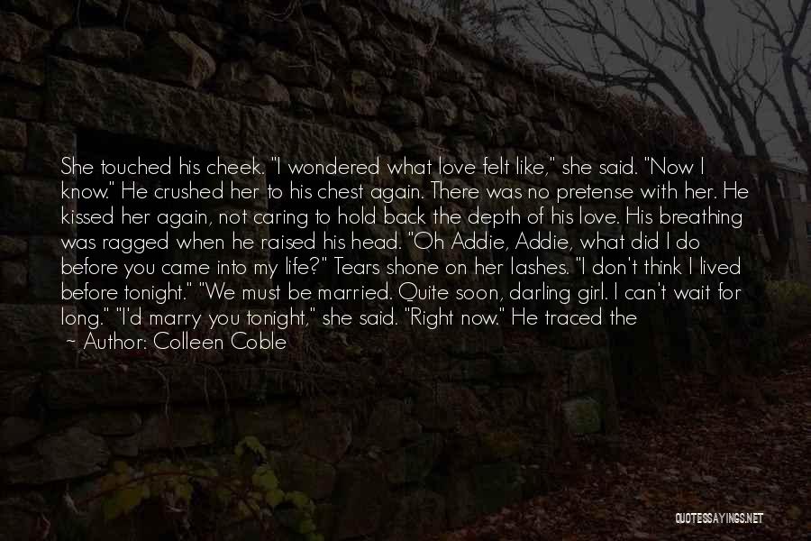 Colleen Coble Quotes: She Touched His Cheek. I Wondered What Love Felt Like, She Said. Now I Know. He Crushed Her To His