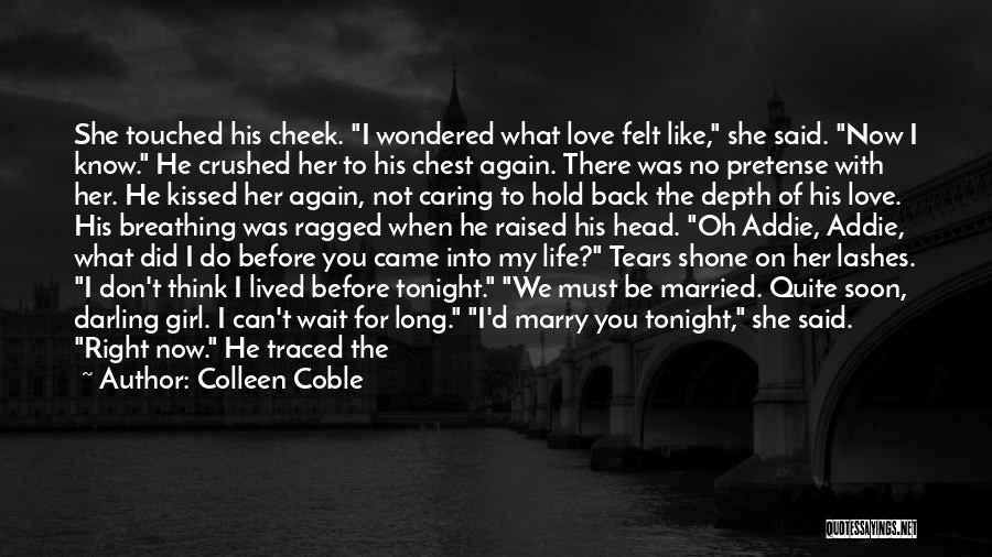 Colleen Coble Quotes: She Touched His Cheek. I Wondered What Love Felt Like, She Said. Now I Know. He Crushed Her To His