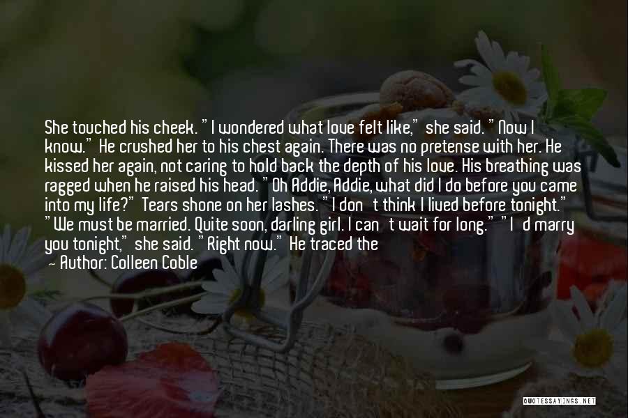 Colleen Coble Quotes: She Touched His Cheek. I Wondered What Love Felt Like, She Said. Now I Know. He Crushed Her To His