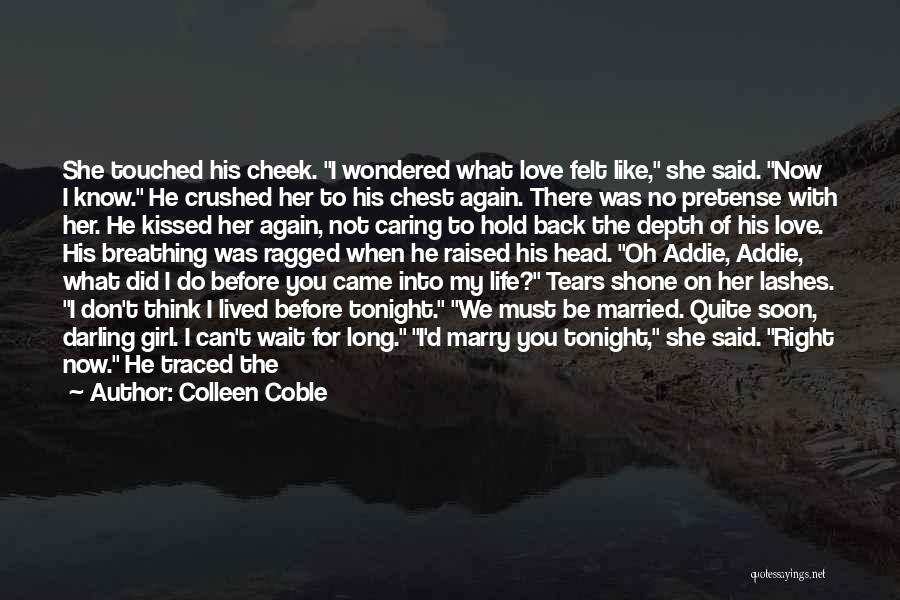 Colleen Coble Quotes: She Touched His Cheek. I Wondered What Love Felt Like, She Said. Now I Know. He Crushed Her To His