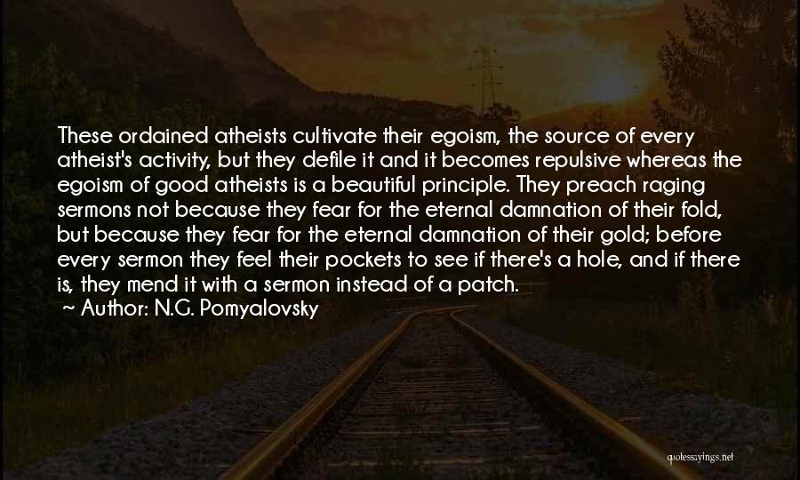 N.G. Pomyalovsky Quotes: These Ordained Atheists Cultivate Their Egoism, The Source Of Every Atheist's Activity, But They Defile It And It Becomes Repulsive