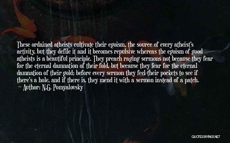 N.G. Pomyalovsky Quotes: These Ordained Atheists Cultivate Their Egoism, The Source Of Every Atheist's Activity, But They Defile It And It Becomes Repulsive