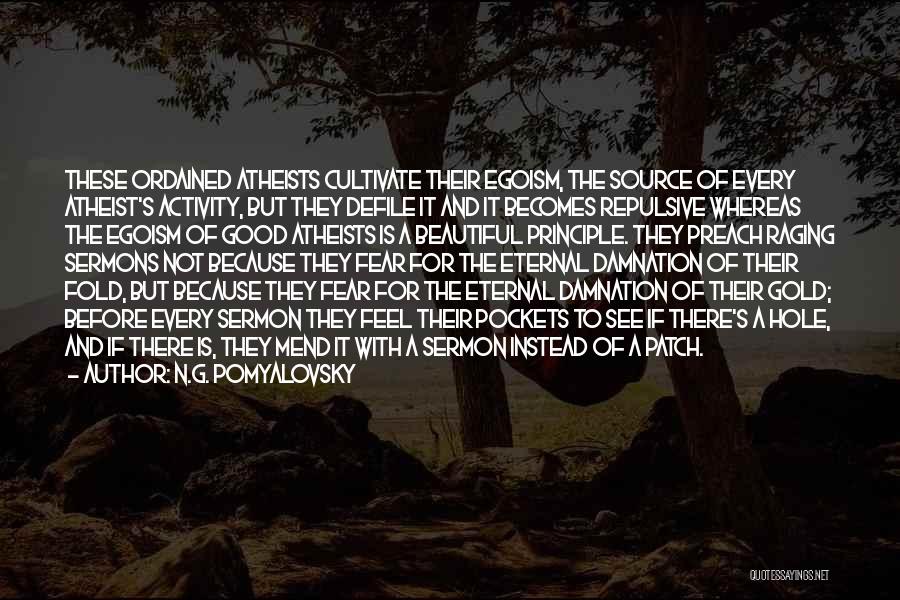 N.G. Pomyalovsky Quotes: These Ordained Atheists Cultivate Their Egoism, The Source Of Every Atheist's Activity, But They Defile It And It Becomes Repulsive