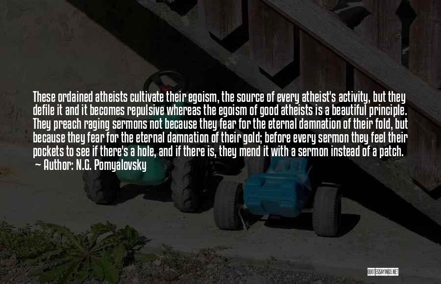 N.G. Pomyalovsky Quotes: These Ordained Atheists Cultivate Their Egoism, The Source Of Every Atheist's Activity, But They Defile It And It Becomes Repulsive