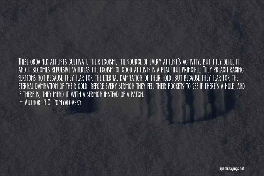 N.G. Pomyalovsky Quotes: These Ordained Atheists Cultivate Their Egoism, The Source Of Every Atheist's Activity, But They Defile It And It Becomes Repulsive