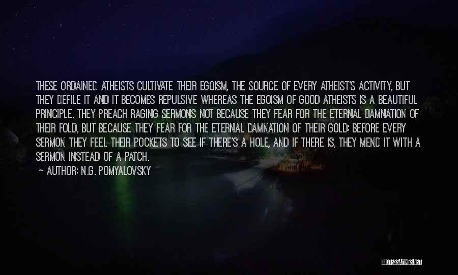 N.G. Pomyalovsky Quotes: These Ordained Atheists Cultivate Their Egoism, The Source Of Every Atheist's Activity, But They Defile It And It Becomes Repulsive