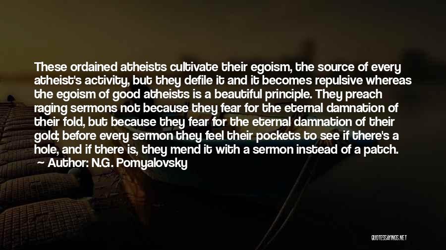 N.G. Pomyalovsky Quotes: These Ordained Atheists Cultivate Their Egoism, The Source Of Every Atheist's Activity, But They Defile It And It Becomes Repulsive