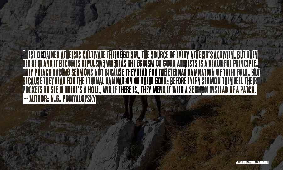 N.G. Pomyalovsky Quotes: These Ordained Atheists Cultivate Their Egoism, The Source Of Every Atheist's Activity, But They Defile It And It Becomes Repulsive