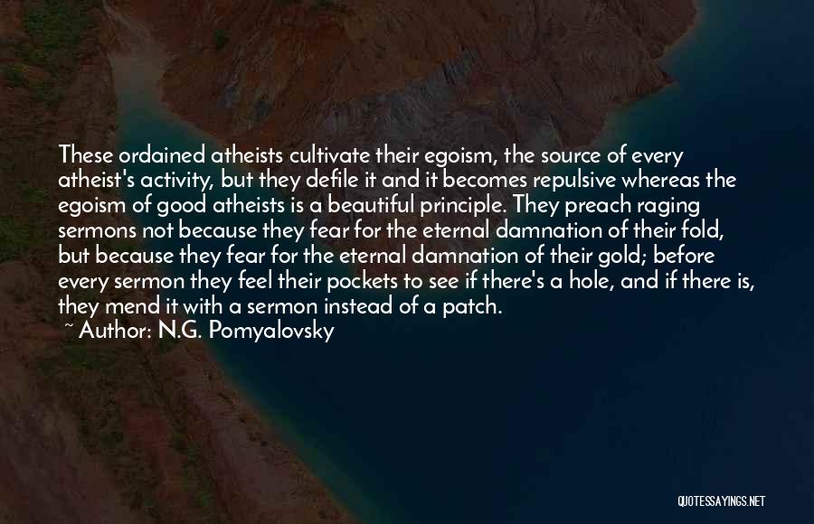 N.G. Pomyalovsky Quotes: These Ordained Atheists Cultivate Their Egoism, The Source Of Every Atheist's Activity, But They Defile It And It Becomes Repulsive