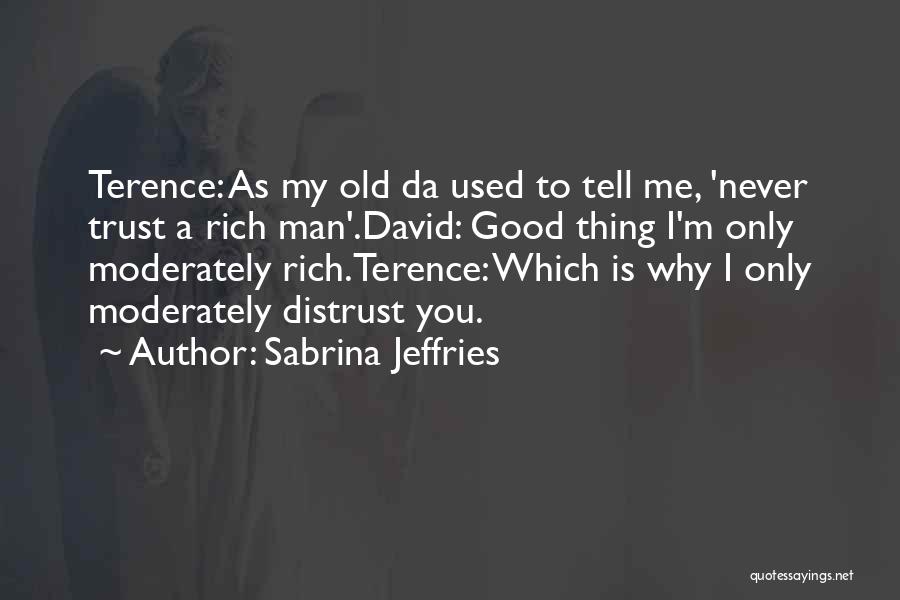 Sabrina Jeffries Quotes: Terence: As My Old Da Used To Tell Me, 'never Trust A Rich Man'.david: Good Thing I'm Only Moderately Rich.terence: