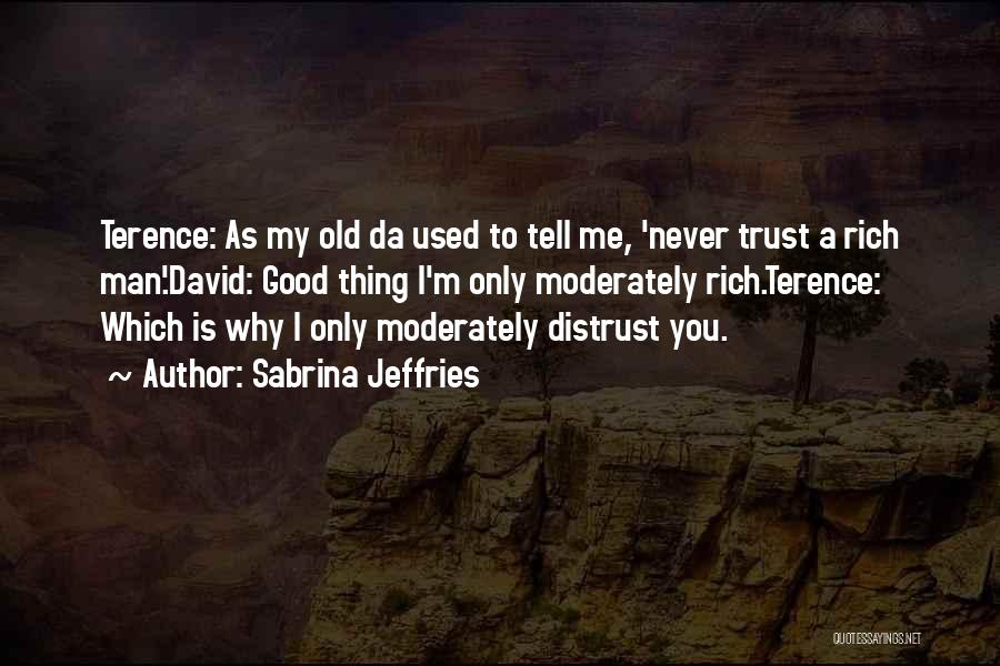 Sabrina Jeffries Quotes: Terence: As My Old Da Used To Tell Me, 'never Trust A Rich Man'.david: Good Thing I'm Only Moderately Rich.terence:
