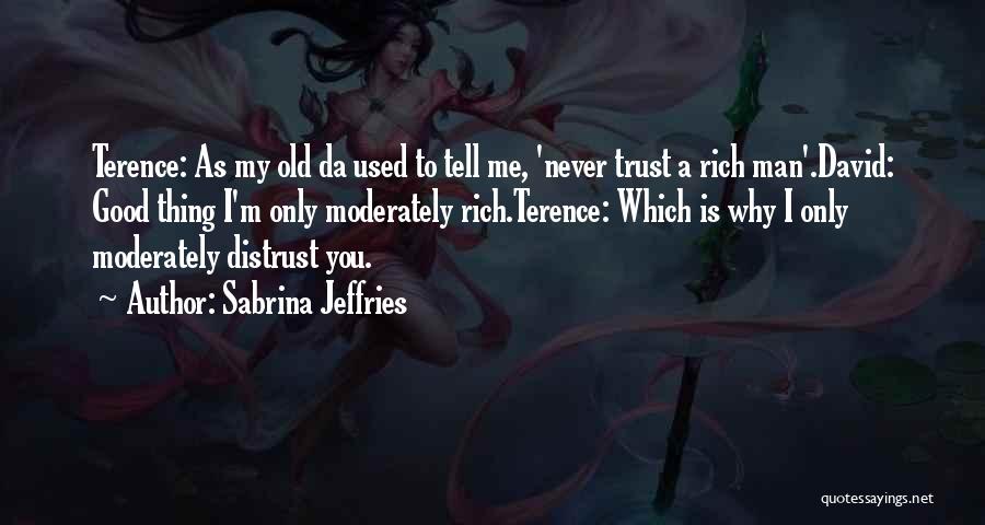 Sabrina Jeffries Quotes: Terence: As My Old Da Used To Tell Me, 'never Trust A Rich Man'.david: Good Thing I'm Only Moderately Rich.terence: