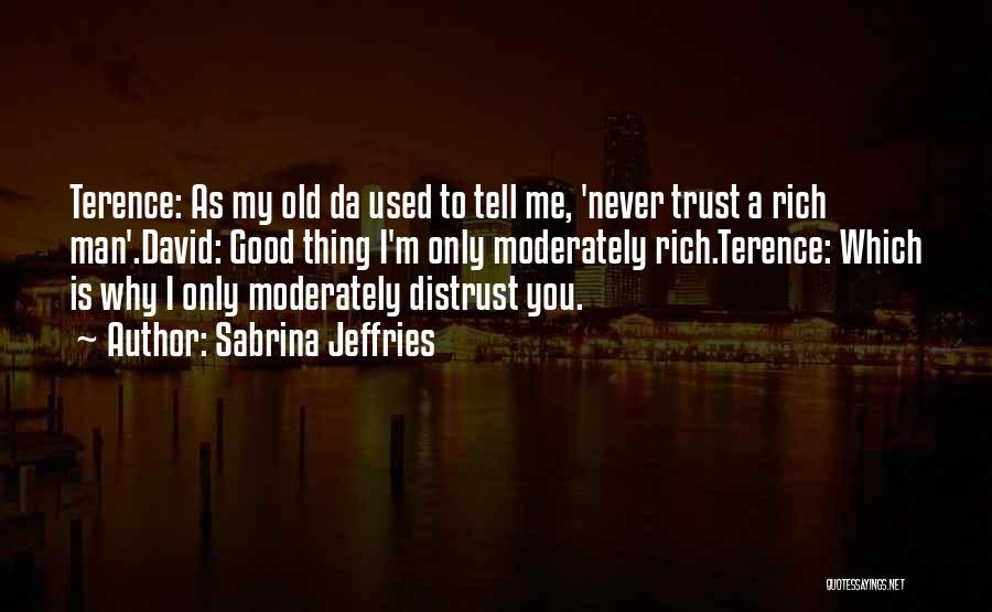 Sabrina Jeffries Quotes: Terence: As My Old Da Used To Tell Me, 'never Trust A Rich Man'.david: Good Thing I'm Only Moderately Rich.terence: