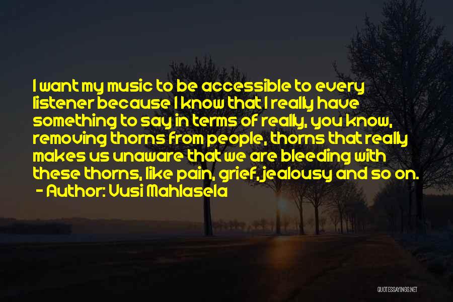 Vusi Mahlasela Quotes: I Want My Music To Be Accessible To Every Listener Because I Know That I Really Have Something To Say