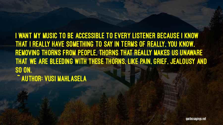 Vusi Mahlasela Quotes: I Want My Music To Be Accessible To Every Listener Because I Know That I Really Have Something To Say