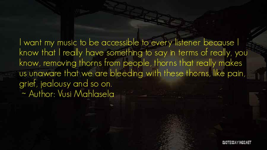 Vusi Mahlasela Quotes: I Want My Music To Be Accessible To Every Listener Because I Know That I Really Have Something To Say