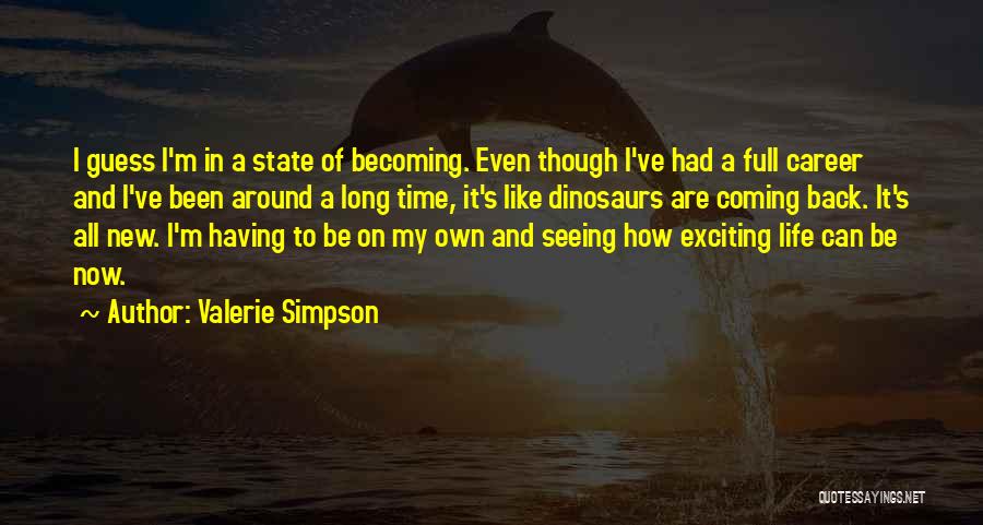 Valerie Simpson Quotes: I Guess I'm In A State Of Becoming. Even Though I've Had A Full Career And I've Been Around A