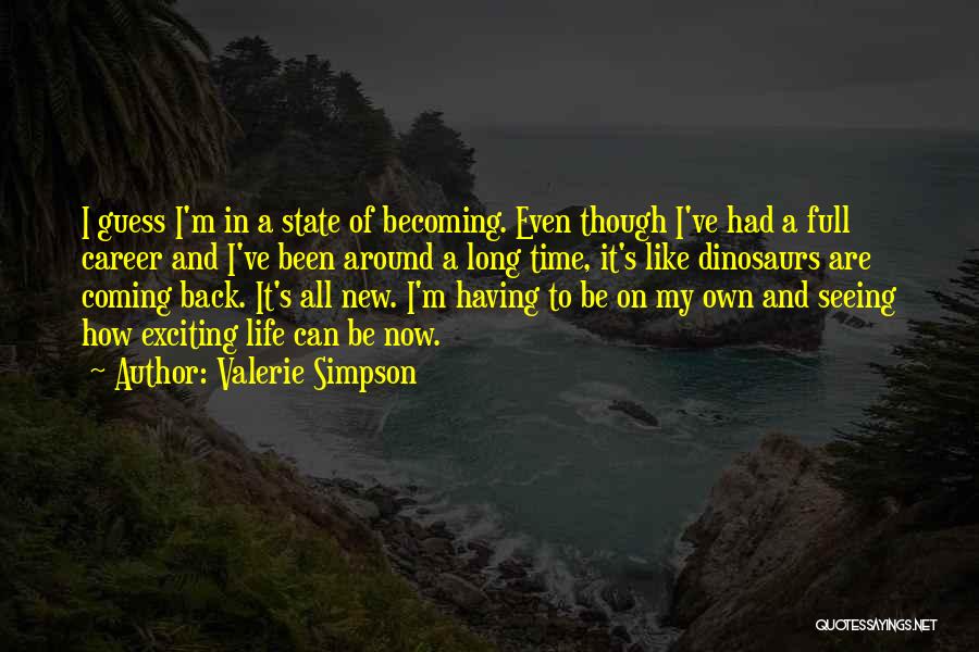 Valerie Simpson Quotes: I Guess I'm In A State Of Becoming. Even Though I've Had A Full Career And I've Been Around A