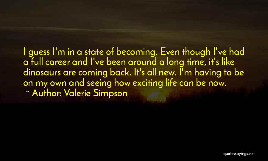 Valerie Simpson Quotes: I Guess I'm In A State Of Becoming. Even Though I've Had A Full Career And I've Been Around A